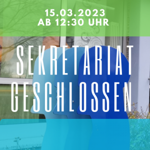 2023 03 15 Sekretariat geschlossen